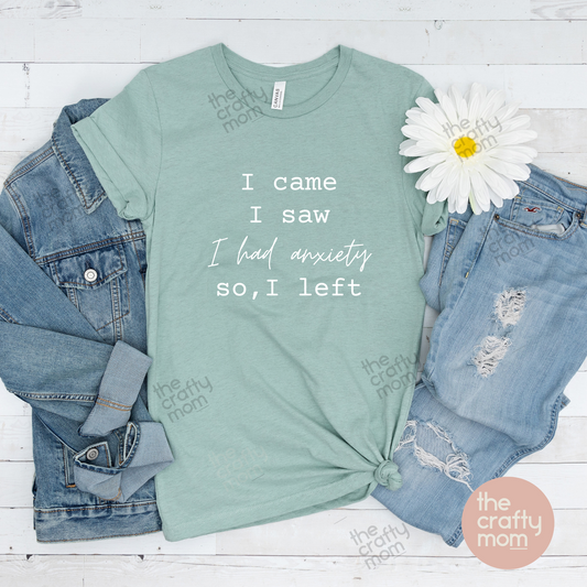 I came, I saw, I had anxiety so I left tee